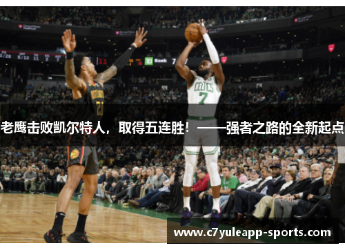 老鹰击败凯尔特人，取得五连胜！——强者之路的全新起点