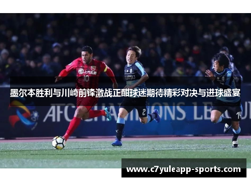 墨尔本胜利与川崎前锋激战正酣球迷期待精彩对决与进球盛宴